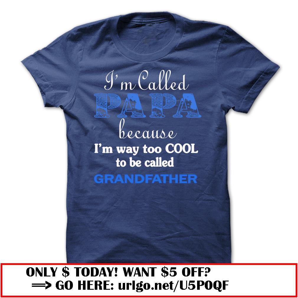 im called papa because im way too cool to be called grandfather