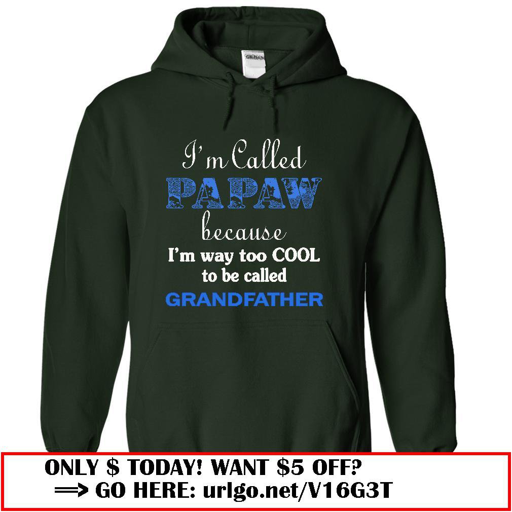 im called papaw because im way too cool to be called grandfather
