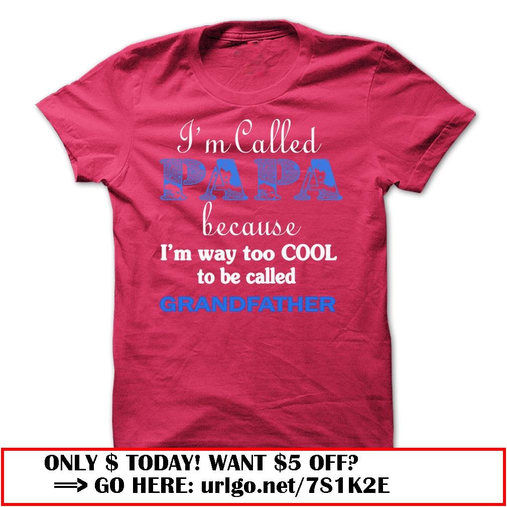 im called papa because im way too cool to be called grandfather