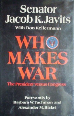 Who Makes War The President Versus Congress by Javits, Senator Jacob K.
