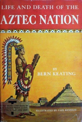 Life and Death of the Aztec Nation by Keating, Bern