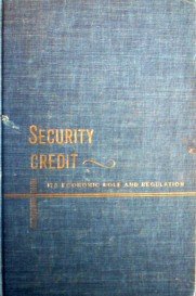 Security Credit Its Economic Role Regulation by Jules I. Bogen