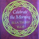 Celebrate the Morning by Ellis, Ella Thorp