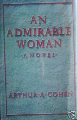 An Admirable Woman by Arthur A. Cohen (HB 1984 G/G) *