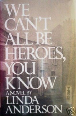 We Can't All Be Heroes, You Know Linda Anderson HB 1st*