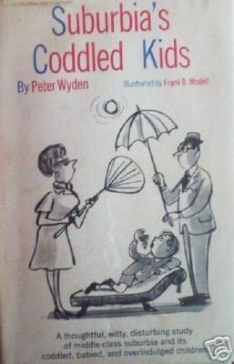 Suburbia's Coddled Kids by Peter Wyden (HB 1962 G)
