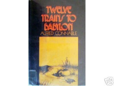 Twelve Trains to Babylon Alfred Connable (HB 1971 1st )