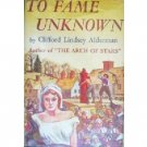 To Fame Unknown by Clifford Lindsey Alderman (HB 1954 *