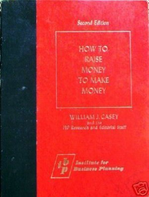 How to Raise Money to Make Money William J. Casey (HB *