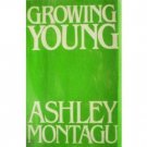 Growing Young by Ashley Montagu (HB 1981 G) *