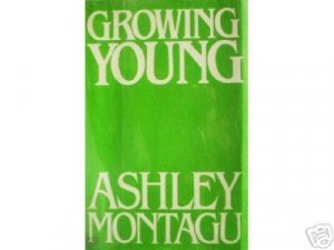 Growing Young by Ashley Montagu (HB 1981 G) *