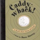 Caddy-Whack!: A Kid's-Eye View of Golf by Drew Murray IIlustrated Hardcover New