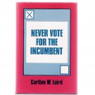 Never Vote for the Incumbent by Carlton W. Laird 1993 First Edition Hardcover