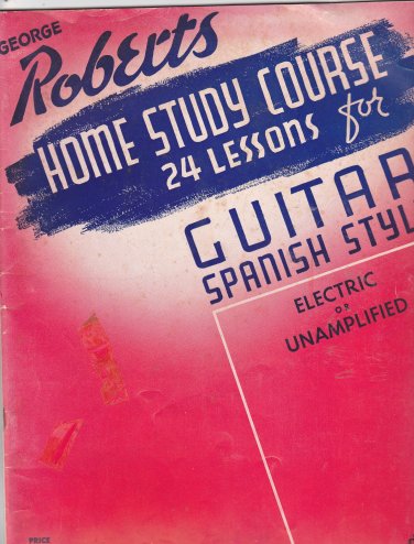 George Roberts Home Study Course:; 24 Lessons for Guitar, Spanish Style 1939