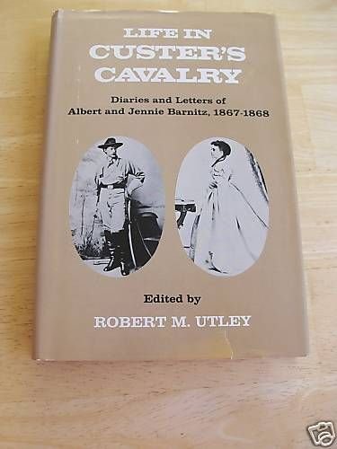 Life in Custer's Cavalry 1867-1868 Utley from Letters+