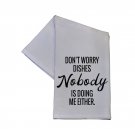 Kitchen Towel Don't Worry  Dishes Nobody Is Doing Me Either
