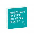 Nurses Can't Fix Stupid....Wood Sign