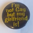 Button I'm not Gay but my girlfriend is!  (BB16)