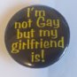Pinback Button I'm not Gay but my girlfriend is! (BB16)