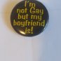 Pinback Button I'm not Gay but my boyfriend is! (BB17)