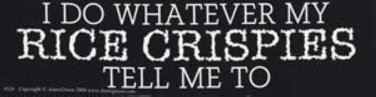 I Do Whatever the Rice Krispies Tell Me To Do Bumper Sticker