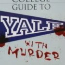 Unofficial College Guide to Yale With Murder: Everything You Ever Wanted to Know