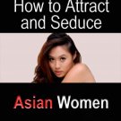 How to Attract and Date Asian Women - Ebook