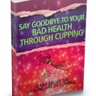 The Healing Art Of Cupping - Say Goodbye To Your Bad Health - Ebook