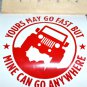 Jeep Yours can go Fast Mine can go Anywhere Car Truck Vinyl Decal Window Sticker