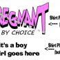 PREGNANT by Choice, It's a boy, girl, -- MATERNITY shirt, (small to x Large)
