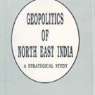Geopolitics Of North-East India: A Strategical Study