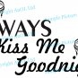 (24''x10'') Vinyl Wall Decal Quote Always Kiss Me Goodnight Art Decor Sticker + Free Decal Gift!