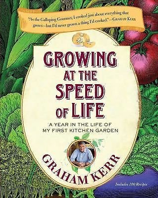 GROWING AT THE SPEED OF LIFE A YEAR IN THE LIFE OF MY 1st GARDEN BY GRAHAM KERR