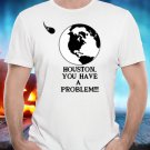 Huston, You Have A Problem - T-Shirt - FREE Shipping!