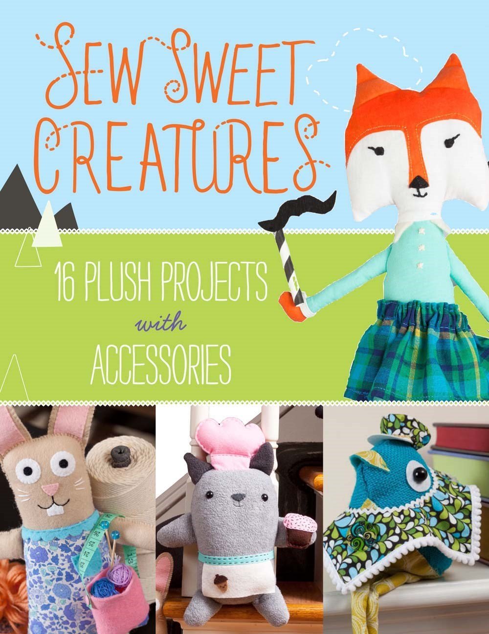 Sew Sweet Creatures: Make Adorable Plush Animals and Their Accessories Paperback Book