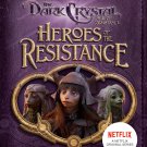 Heroes of the Resistance: A Guide to the Characters of The Dark Crystal Book