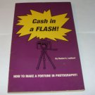 Cash in a Flash by Daniel C Ledford. LEARN HOW TO MAKE A FORTUNE IN PHOTOGRAPHY