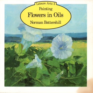 Flowers in Oils by Norman Battershill Softcover Book
