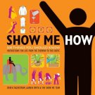Show Me How: 500 Things You Should Know - Instructions for Life from the Everyday to the Exotic