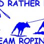 I'd Rather Be Team Roping Rodeo Horse Sticker/Decal