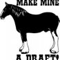 Make Mine a Draft~ Horse Sticker/Decal/Graphic