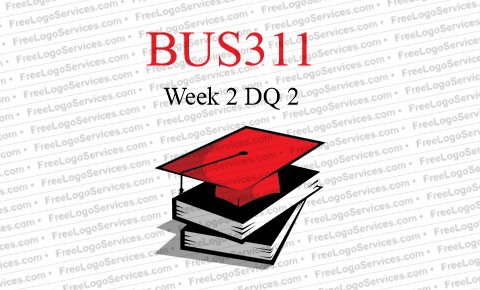 BUS 311 - Week 2 DQ 2