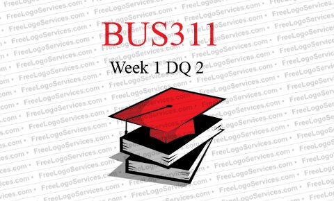 BUS 311 - Week 1 DQ 2
