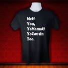ME AND YOU, YO MAMA AND YOUR COUSIN TOO. T SHIRT 2XL