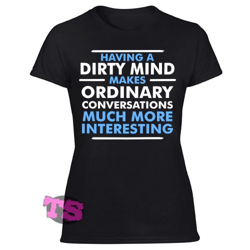 Having A Dirty Mind Makes Ordinary Conversations Much More Interesting Women's Black T Shirt