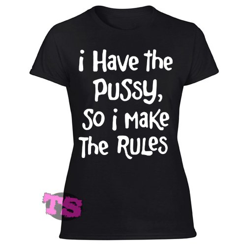 I Have The Pussy So I Make The Rules Womens Black T Shirt 