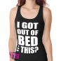I Got Out Of Bed For This Women's Tank Tops