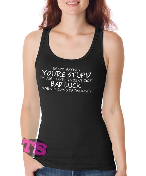 Im Not Saying Youre Stupid Women's Tank Tops