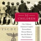 50 Children: One Ordinary American Couple's Extraordinary Rescue Mission into the Heart of Nazi Ger