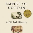 Empire of Cotton: A Global History Paperback Review
